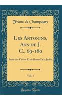 Les Antonins, Ans de J. C., 69-180, Vol. 3: Suite des Césars Et de Rome Et la Judée (Classic Reprint)