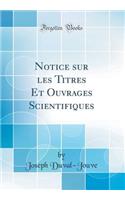 Notice sur les Titres Et Ouvrages Scientifiques (Classic Reprint)