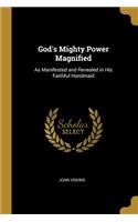 God's Mighty Power Magnified: As Manifested and Revealed in His Faithful Handmaid