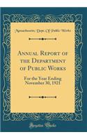Annual Report of the Department of Public Works: For the Year Ending November 30, 1921 (Classic Reprint)