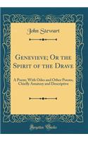 Genevieve; Or the Spirit of the Drave: A Poem; With Odes and Other Poems, Chiefly Amatory and Descriptive (Classic Reprint)