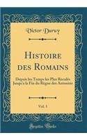 Histoire Des Romains, Vol. 3: Depuis Les Temps Les Plus Reculï¿½s Jusqu'a La Fin Du Rï¿½gne Des Antonins (Classic Reprint)