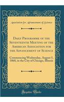 Daily Programme of the Seventeenth Meeting of the American Association for the Advancement of Science: Commencing Wednesday, August 5, 1868, in the City of Chicago, Illinois (Classic Reprint)