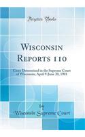 Wisconsin Reports 110: Cases Determined in the Supreme Court of Wisconsin; April 9-June 20, 1901 (Classic Reprint)