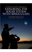 Exploring the Solar System with Binoculars: A Beginner's Guide to the Sun, Moon, and Planets: A Beginner's Guide to the Sun, Moon and Planets