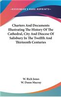Charters And Documents Illustrating The History Of The Cathedral, City And Diocese Of Salisbury In The Twelfth And Thirteenth Centuries