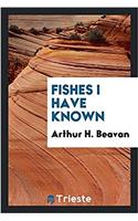 Fishes I Have Known