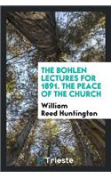 The Bohlen Lectures for 1891. the Peace of the Church