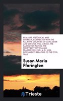 Remains, Historical and Literary, Connected with the Palatine Counties of Lancaster and Chester. Vol. XXXIX; The Farington Papers. the Shrievalty of William Ffarington, Esq; A. D. 1636