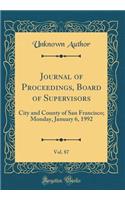 Journal of Proceedings, Board of Supervisors, Vol. 87: City and County of San Francisco; Monday, January 6, 1992 (Classic Reprint)
