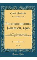 Philosophisches Jahrbuch, 1900, Vol. 13: Auf Veranlassung Und Mit UnterstÃ¼tzung Der GÃ¶rres-Gesellschaft (Classic Reprint): Auf Veranlassung Und Mit UnterstÃ¼tzung Der GÃ¶rres-Gesellschaft (Classic Reprint)