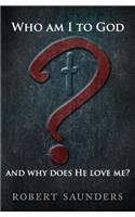 Who Am I to God and Why Does He Love Me?