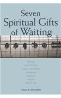 Seven Spiritual Gifts of Waiting: Patience, Loss of Control, Living in the Present, Compassion, Gratitude, Humility, Trust in God