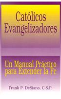 Catolicos Evangelizadores: Un Manual Practico Para Extender la Fe