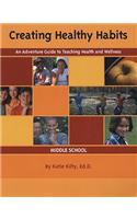 Creating Healthy Habits: An Adventure Guide to Teaching Health and Wellness: Middle School