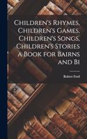 Children's Rhymes, Children's Games, Children's Songs, Children's Stories a Book for Bairns and Bi