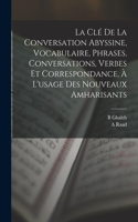 La clé de la conversation abyssine, vocabulaire, phrases, conversations, verbes et correspondance, à l'usage des nouveaux amharisants