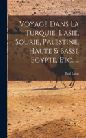 Voyage Dans La Turquie, L'asie, Sourie, Palestine, Haute & Basse Egypte, Etc. ...