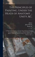 Principles of Painting, Under the Heads of Anatomy ... Unity, &c.