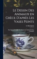 Le dessin des animaux en Grèce d'après les vases peints: Essai sur les procédés des dessinateurs industriels dans l'antiquité