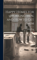 Happy Homes for Working Men, and How to Get Them