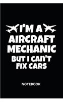 I'M A Aircraft Mechanic But I Can't Fix Cars Notebook: Aviation Mechanic Diary, Journal, Notesheet, handbook or Magazine 110 lined pages, 6 x 9 inches in size