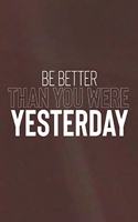 Be Better Than You Were Yesterday: Daily Success, Motivation and Everyday Inspiration For Your Best Year Ever, 365 days to more Happiness Motivational Year Long Journal / Daily Notebo