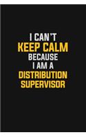 I Can't Keep Calm Because I Am A Distribution Supervisor: Motivational: 6X9 unlined 129 pages Notebook writing journal