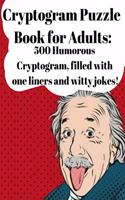 Cryptogram Puzzle Book for Adults: 500 Humorous Cryptograms, Filled With One Liners and Witty Jokes