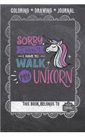 Coloring * Drawing * Journal - Sorry I Can't I have To Walk My Unicorn