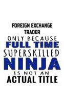 Foreign Exchange Trader Only Because Full Time Superskilled Ninja Is Not An Actual Title