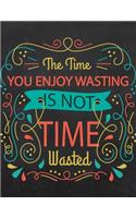 Academic Planner 2019-2020 - Motivational Quotes - The Time You Enjoy Wasting is Not Time Wasted