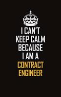 I Can't Keep Calm Because I Am A Contract Engineer