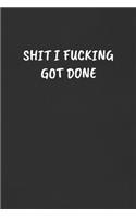 Shit I Fucking Got Done: Sarcastic Black Blank Lined Journal - Funny Gift Notebook