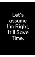 Let's assume I'm Right, It'll Save Time.