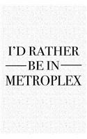 I'd Rather Be in Metroplex: A 6x9 Inch Matte Softcover Journal Notebook with 120 Blank Lined Pages and a Positive Hometown or Travel Cover Slogan