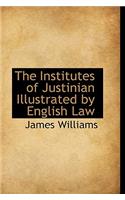 The Institutes of Justinian Illustrated by English Law