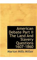 American Debate Part II the Land and Slavery Questions 1607-1860