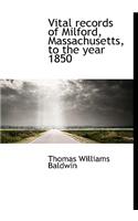 Vital Records of Milford, Massachusetts, to the Year 1850