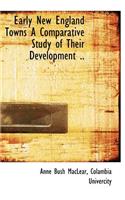 Early New England Towns a Comparative Study of Their Development ..