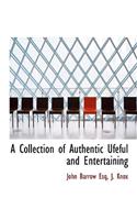 A Collection of Authentic Ufeful and Entertaining