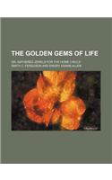 The Golden Gems of Life; Or, Gathered Jewels for the Home Circle