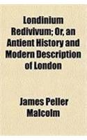 Londinium Redivivum; Or, an Antient History and Modern Description of London