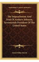 The Impeachment And Trial Of Andrew Johnson, Seventeenth President Of The United States