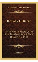 The Battle Of Britain: An Air Ministry Record Of The Great Days From August 8th To October 31st 1940