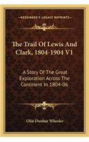 The Trail Of Lewis And Clark, 1804-1904 V1