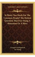 Is Plenty Too Much For The Common People? The Hottest Question That Ever Stung A Statesman Or A Slave