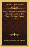 Briefe Uber Das Monchswesen Von Einem Catholischen Pfarrer An Einen Freund (1780)