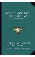 Too Strange Not To Be True V2