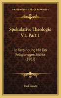Spekulative Theologie V1, Part 1: In Verbindung Mit Der Religionsgeschichte (1883)(German)